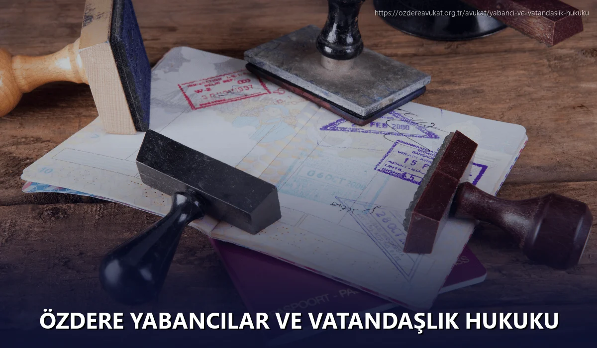 Özdere Yabancılar ve Vatandaşlık Hukuku